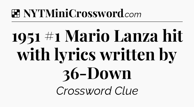 Solution: 1951 #1 Mario Lanza hit with lyrics written by 36-Down - NYT Crossword