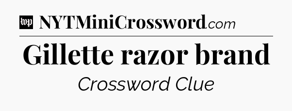Gillette razor brand Crossword Clue