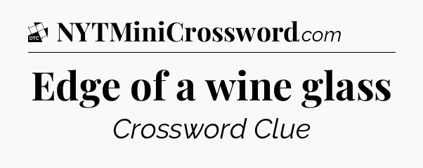 Edge of a wine glass - Daily Themed Classic Crossword