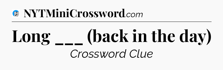Long ___ (back in the day) Crossword Clue