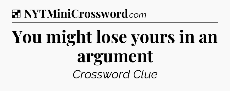 Solution: You might lose yours in an argument - NYT Crossword