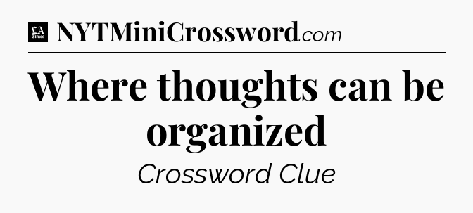 Where thoughts can be organized - LA Times Crossword