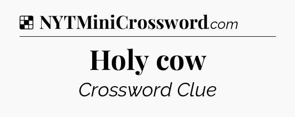 Solution: Holy cow - NYT Crossword