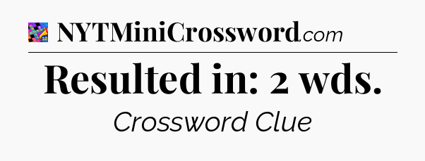 Resulted in: 2 wds Crossword Clue