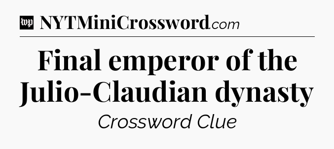 Final emperor of the Julio-Claudian dynasty Crossword Clue