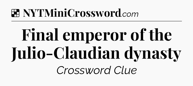 Solution: Final emperor of the Julio-Claudian dynasty - NYT Crossword