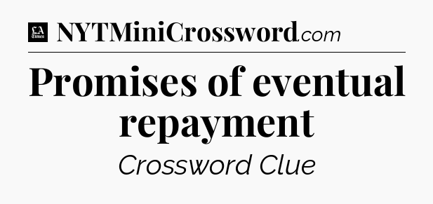 Promises of eventual repayment - LA Times Crossword
