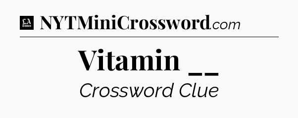 Vitamin __ - LA Times Crossword