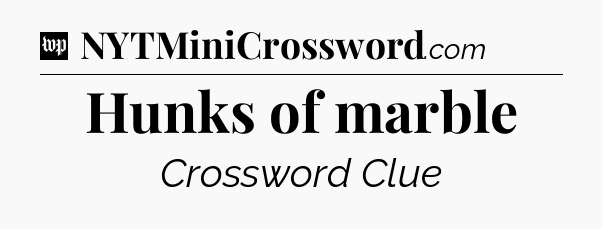 Hunks of marble Crossword Clue