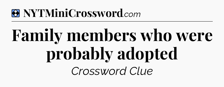 Solution: Family members who were probably adopted - NYT Mini Crossword