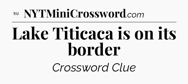 Lake Titicaca is on its border - WSJ Crossword