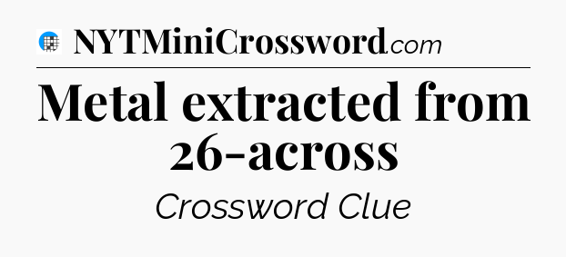 Metal extracted from 26-across Crossword Clue