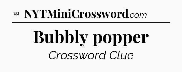 Bubbly popper - WSJ Crossword