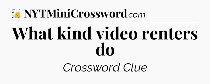 What kind video renters do - 7 Little Words