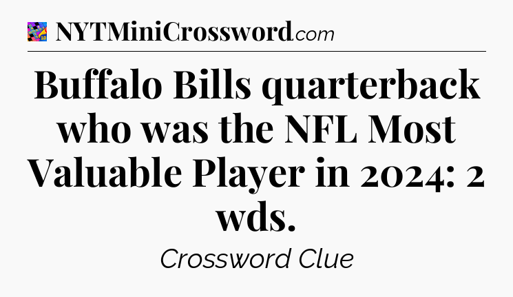 Buffalo Bills quarterback who was the NFL Most Valuable Player in 2024: 2 wds Crossword Clue