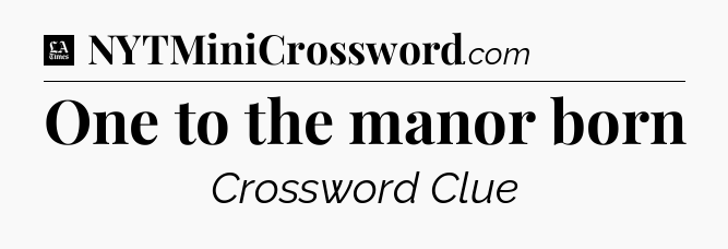 One to the manor born - LA Times Crossword