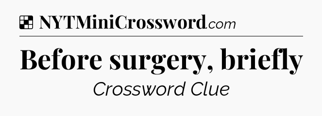 Solution: Before surgery, briefly - NYT Crossword