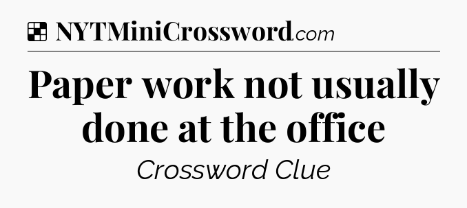 Solution: Paper work not usually done at the office - NYT Crossword