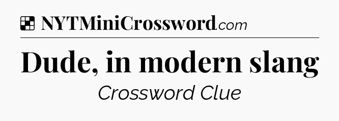Solution: Dude, in modern slang - NYT Crossword