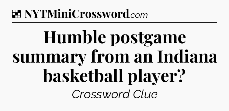 Solution: Humble postgame summary from an Indiana basketball player - NYT Crossword