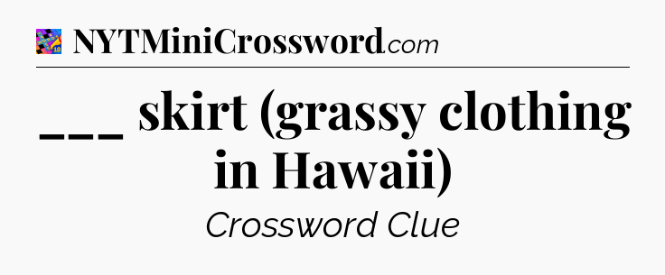 ___ skirt (grassy clothing in Hawaii) Crossword Clue