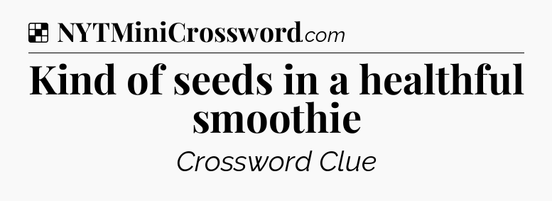 Solution: Kind of seeds in a healthful smoothie - NYT Crossword