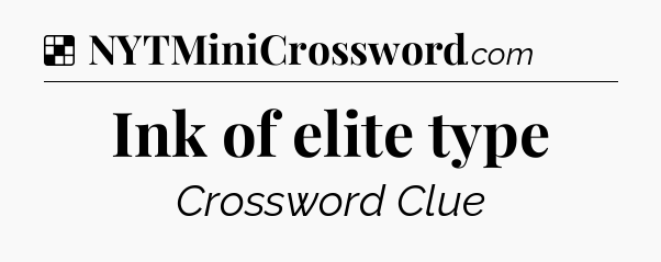 Solution: Ink of elite type - NYT Crossword