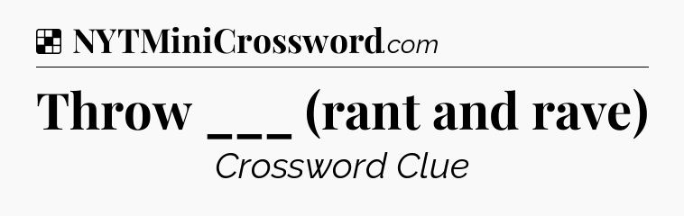 Solution: Throw ___ (rant and rave) - NYT Crossword