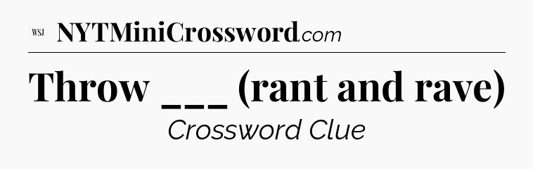 Throw ___ (rant and rave) - WSJ Crossword