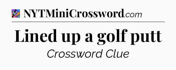 Lined up a golf putt Crossword Clue