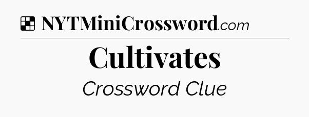 Solution: Cultivates - NYT Crossword