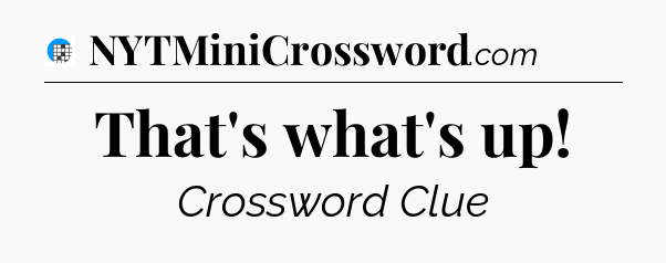 That's what's up Crossword Clue
