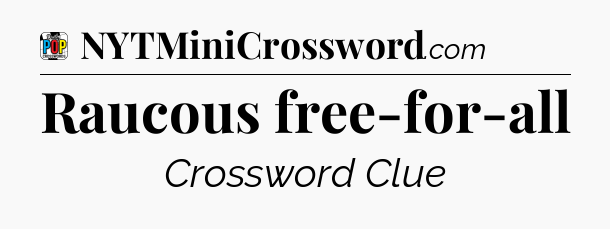 Raucous free-for-all Crossword Clue