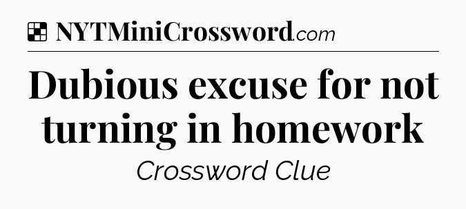 Solution: Dubious excuse for not turning in homework - NYT Crossword
