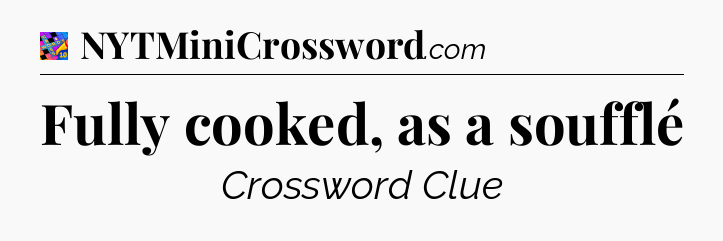 Fully cooked, as a soufflé Crossword Clue