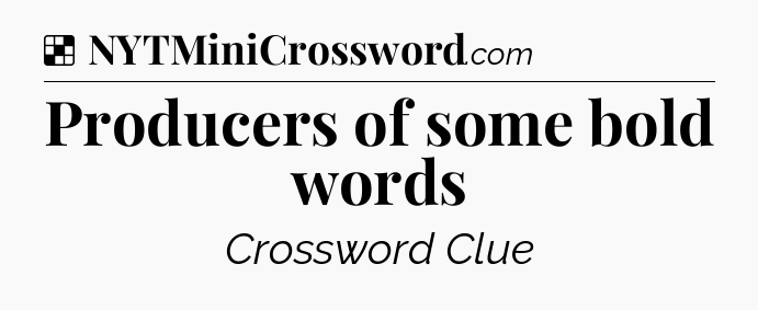 Solution: Producers of some bold words - NYT Crossword