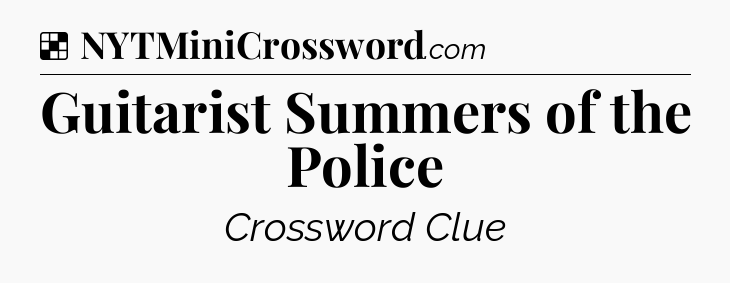 Solution: Guitarist Summers of the Police - NYT Crossword