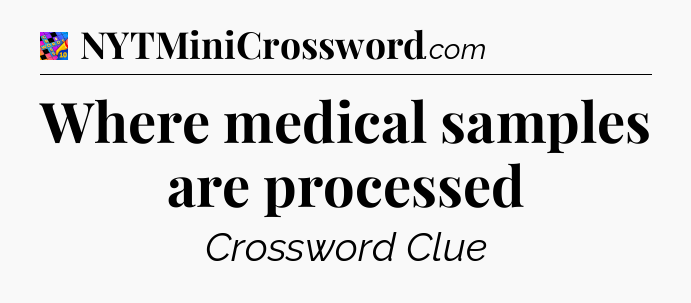 Where medical samples are processed Crossword Clue