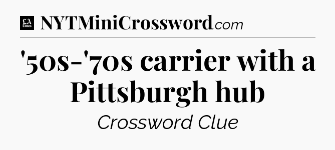 '50s-'70s carrier with a Pittsburgh hub - LA Times Crossword