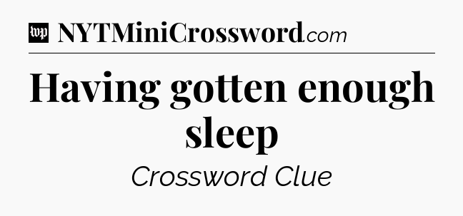 Having gotten enough sleep Crossword Clue