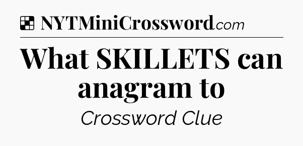 Solution: What SKILLETS can anagram to - NYT Crossword