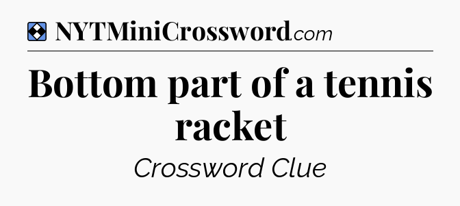 Solution: Bottom part of a tennis racket - NYT Mini Crossword