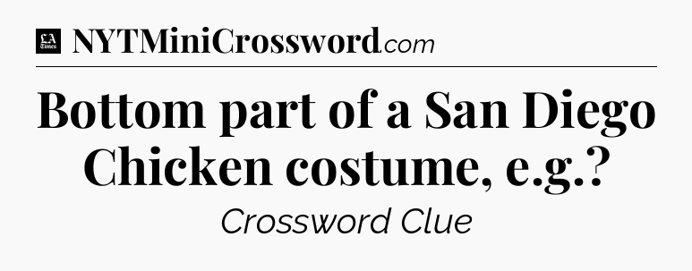 Bottom part of a San Diego Chicken costume, e.g - LA Times Crossword