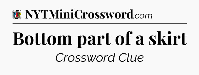 Bottom part of a skirt Crossword Clue