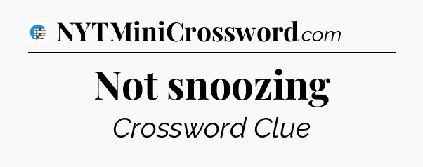 Not snoozing Crossword Clue