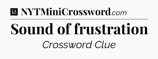 Sound of frustration - LA Times Crossword