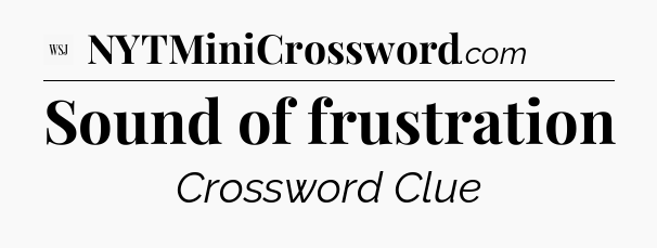 Sound of frustration - WSJ Crossword