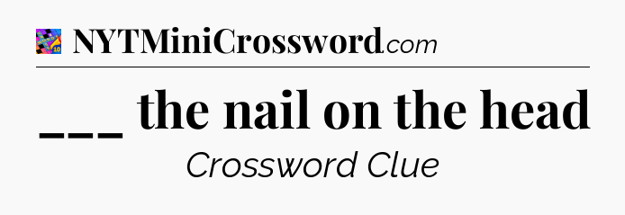 ___ the nail on the head Crossword Clue