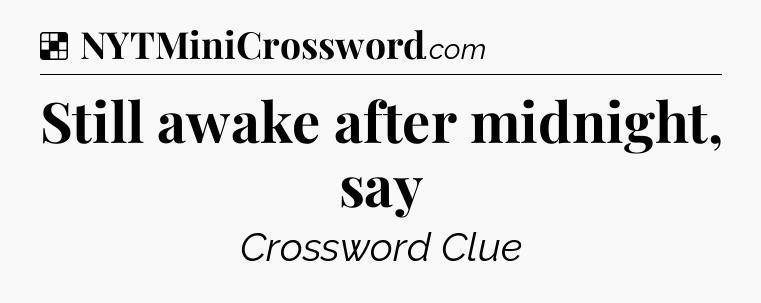 Solution: Still awake after midnight, say - NYT Crossword