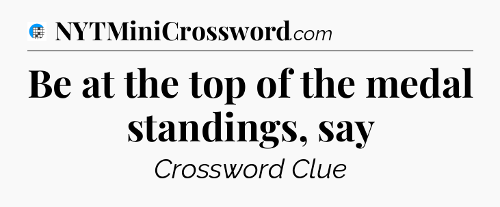 Be at the top of the medal standings, say Crossword Clue